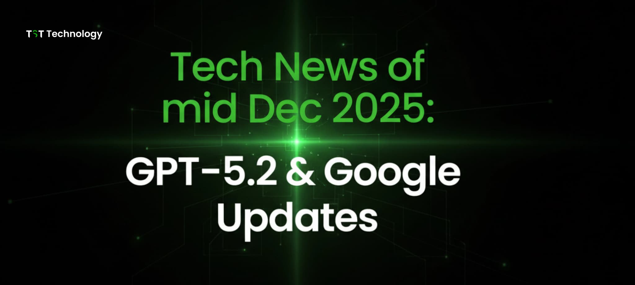 Tech News of mid Dec 2025: GPT-5.2 & Google Updates