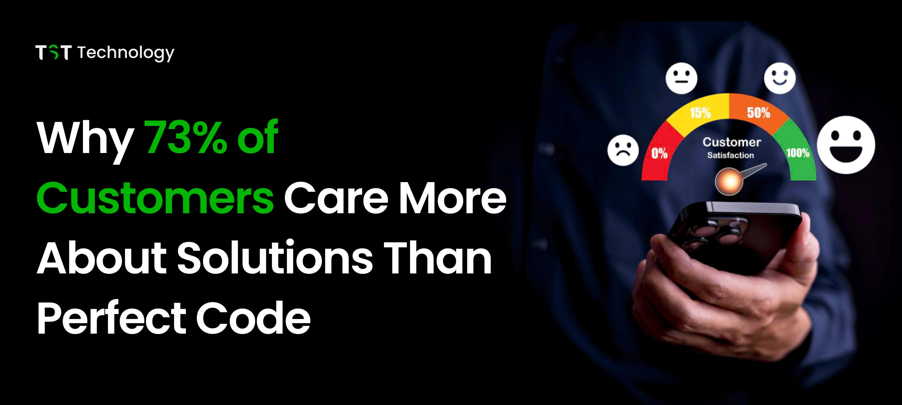 Why 73% of Customers Care More About Solutions Than Perfect Code