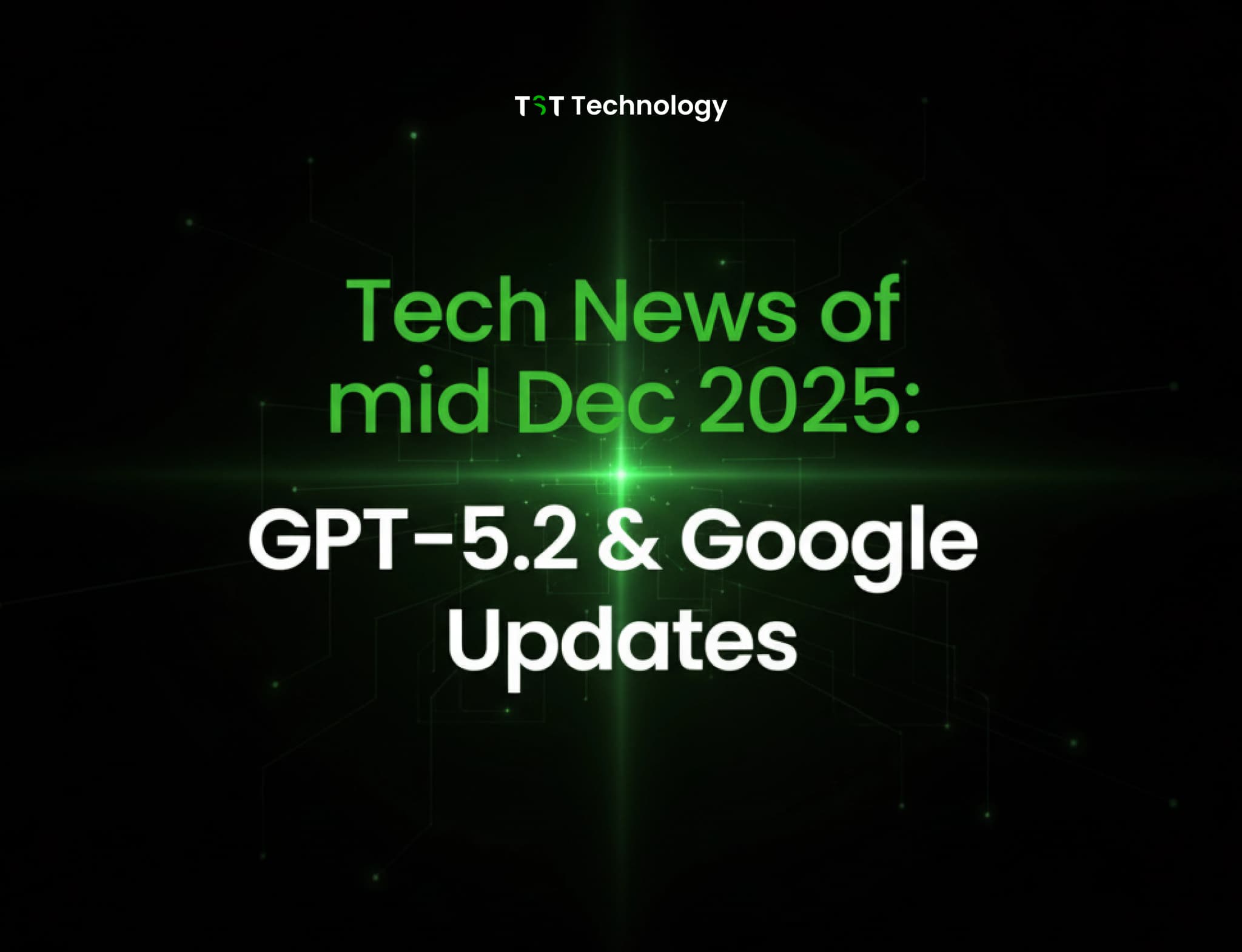 Tech News of mid Dec 2025: GPT-5.2 & Google Updates