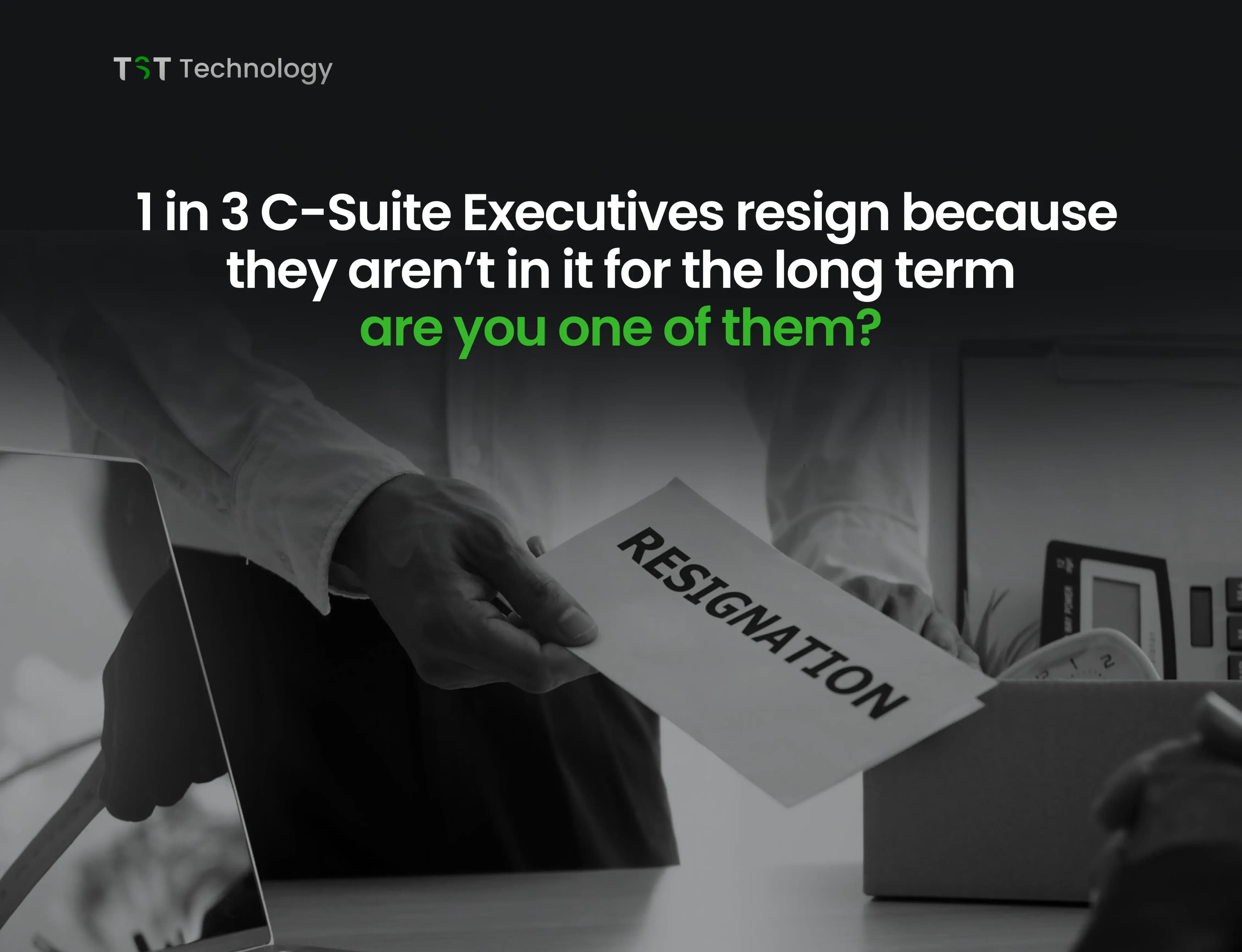 1 in 3 C-Suite Executives resign because they aren’t in it for the long term- are you one of them