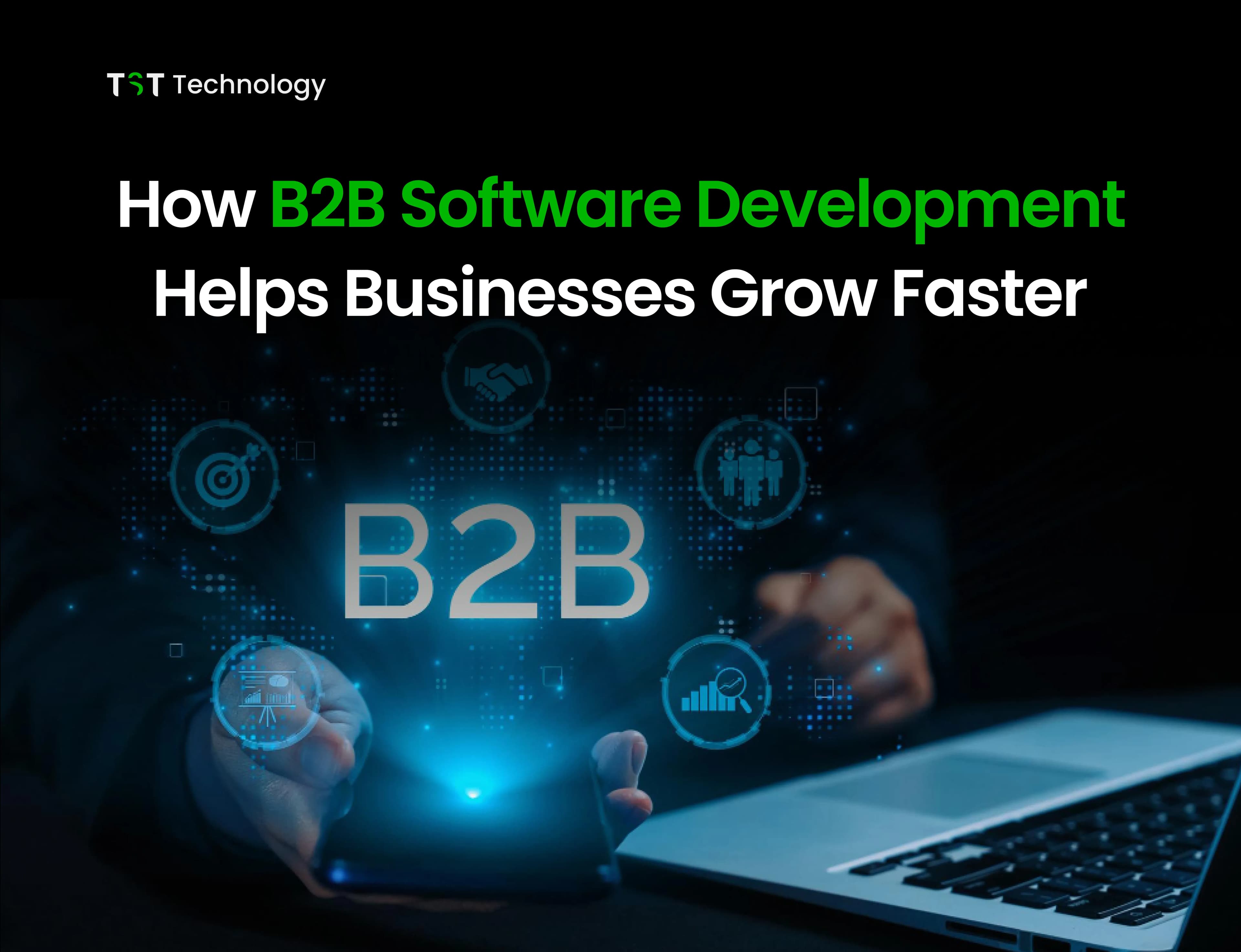 How B2B Software Development Helps Businesses Grow Faster