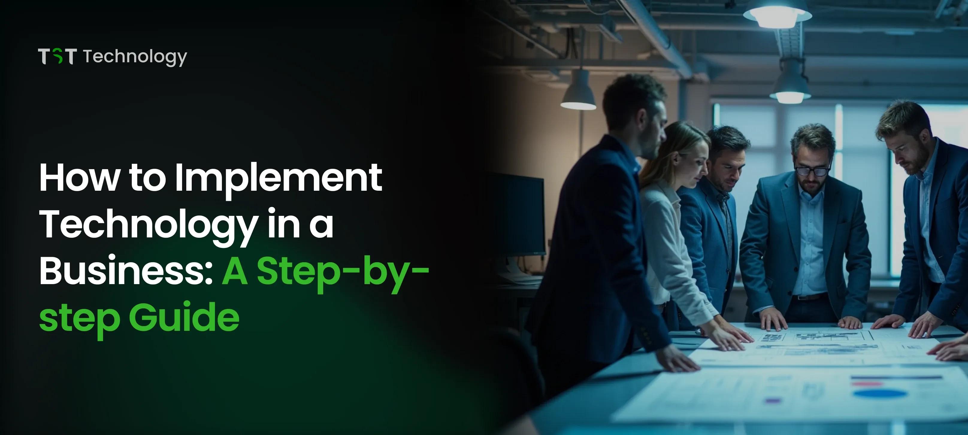How to Implement Technology in a Business: A Step-by-step Guide