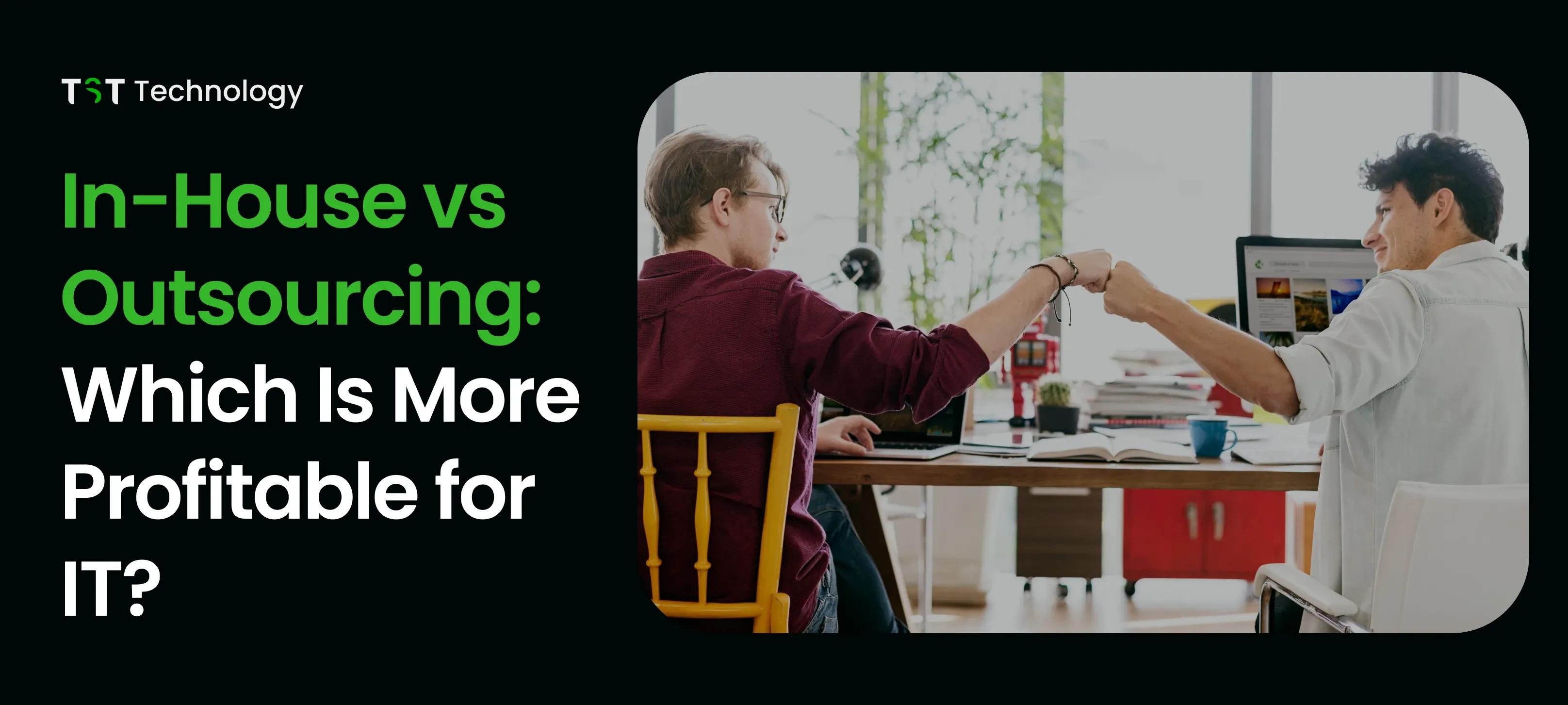 In-House vs Outsourcing: Which Is More Profitable for IT?