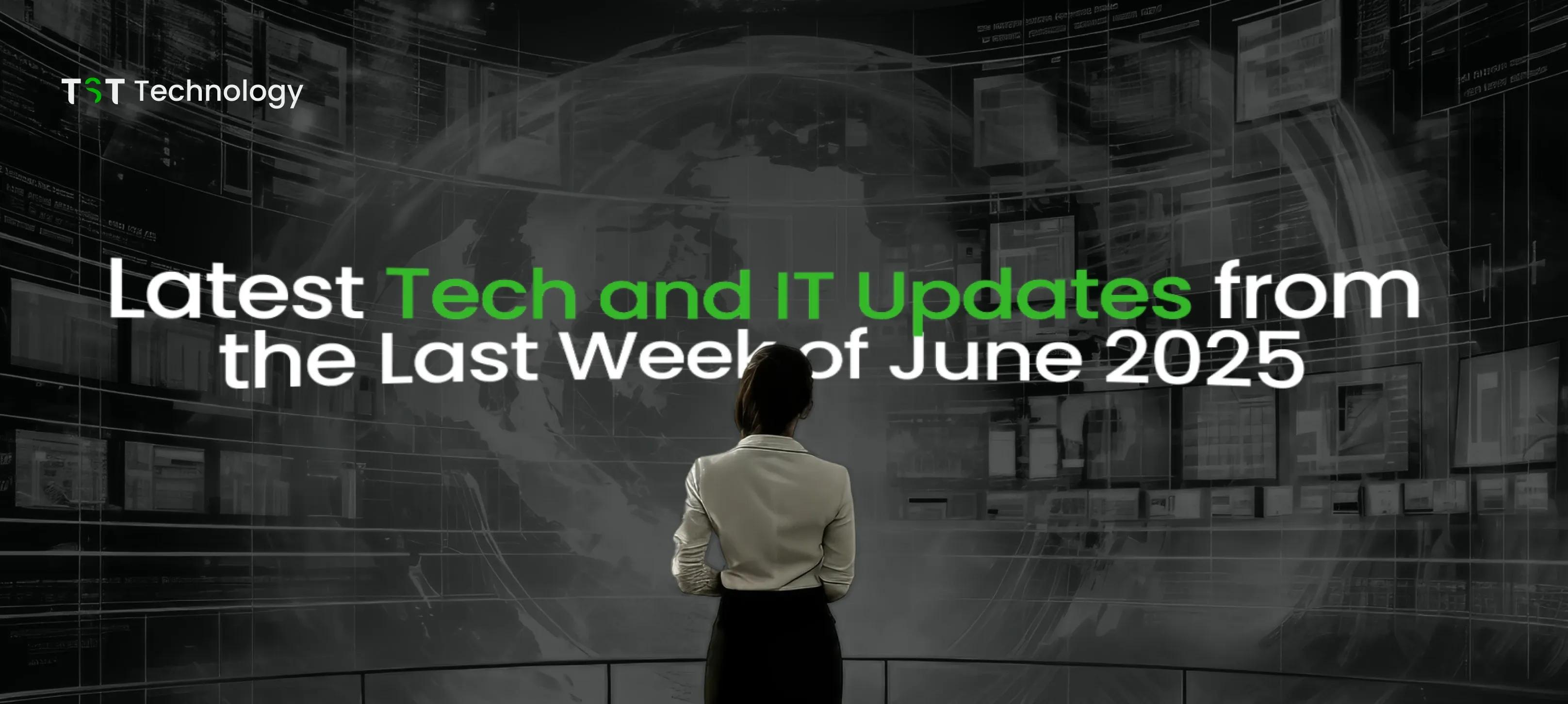 Latest Tech and IT Updates from the Last Week of June 2025