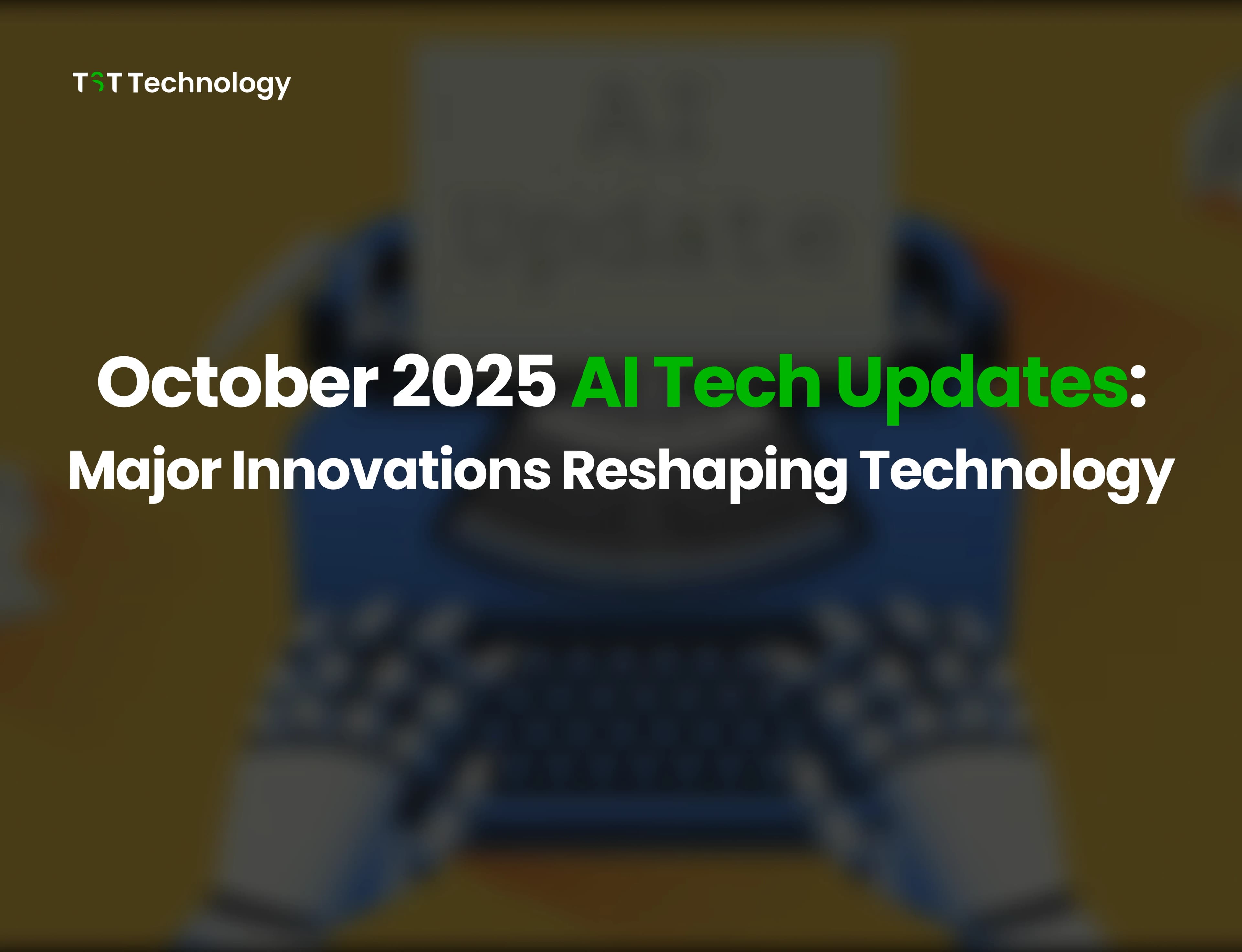 October 2025 AI Tech Updates_ Major Innovations Reshaping Technology