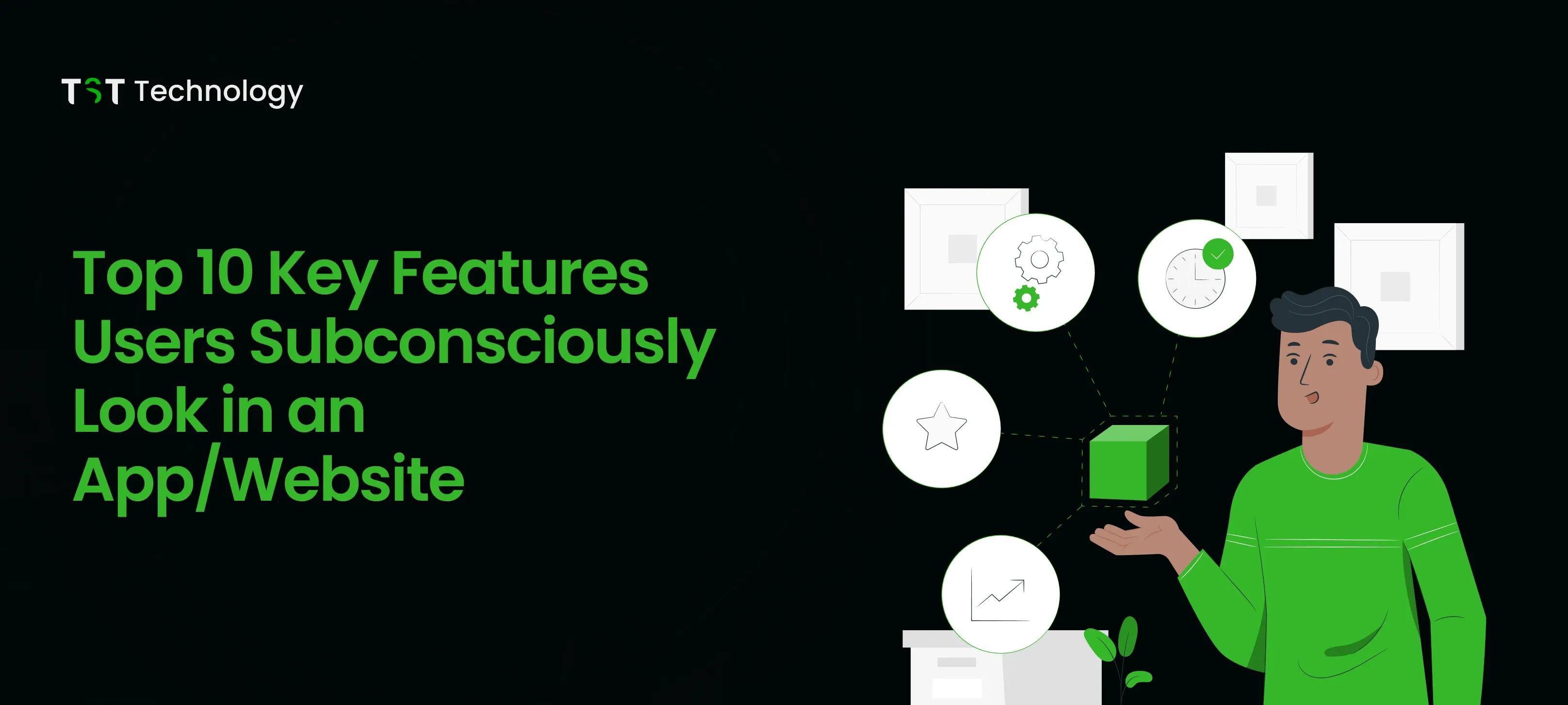 Top 10 Key Features for Which Users Subconsciously Look For in an App or Website