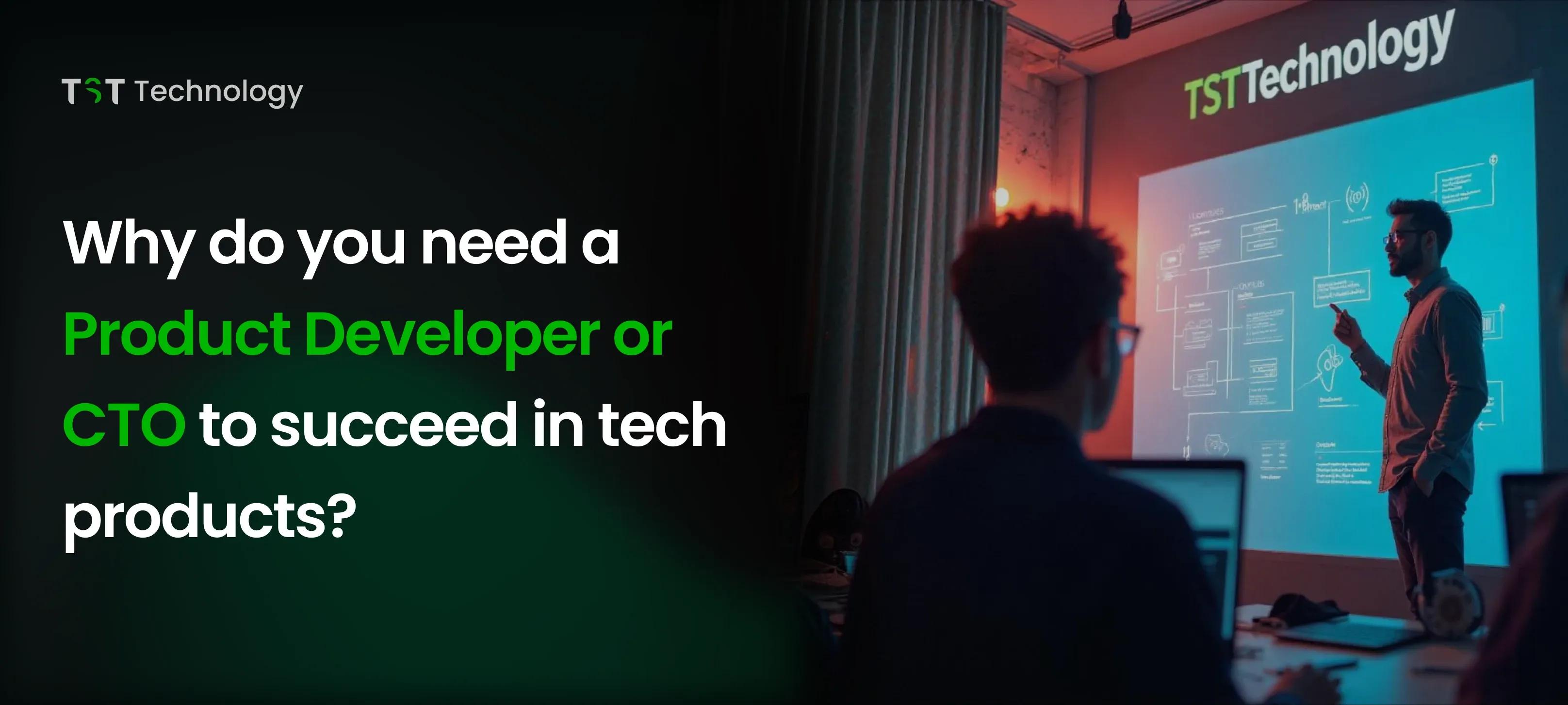 Why do you need a Product Developer or CTO to succeed in tech products?